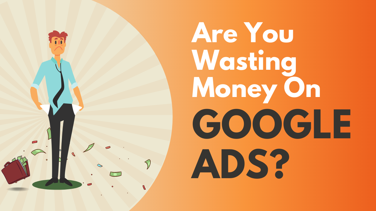 Are You Wasting Money On Google Ads?